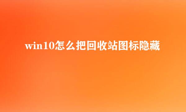 win10怎么把回收站图标隐藏