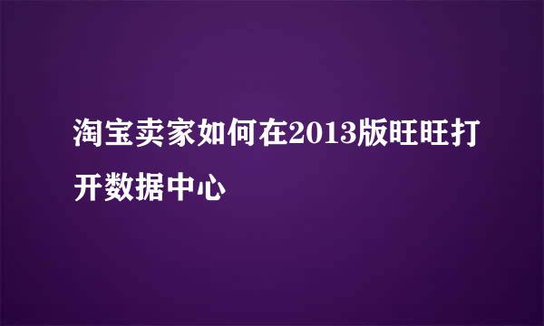 淘宝卖家如何在2013版旺旺打开数据中心