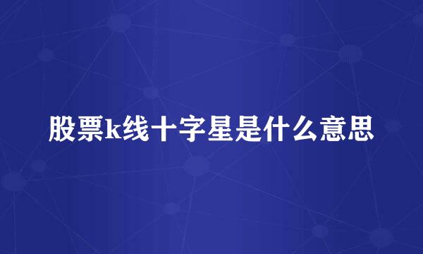 股票k线十字星是什么意思