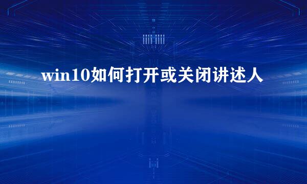 win10如何打开或关闭讲述人