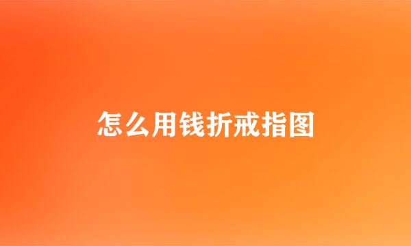 怎么用钱折戒指图