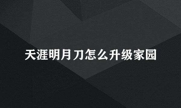 天涯明月刀怎么升级家园
