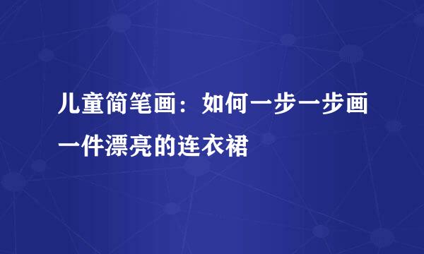 儿童简笔画：如何一步一步画一件漂亮的连衣裙