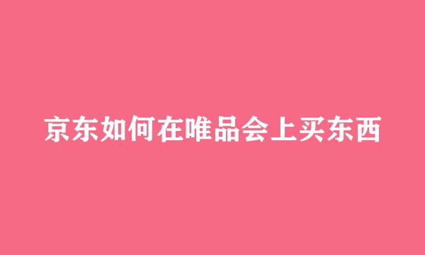 京东如何在唯品会上买东西