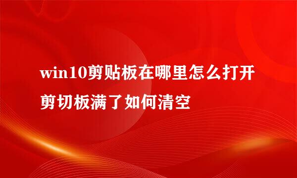 win10剪贴板在哪里怎么打开 剪切板满了如何清空