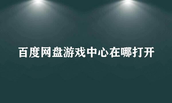 百度网盘游戏中心在哪打开