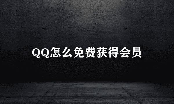 QQ怎么免费获得会员