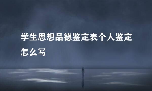 学生思想品德鉴定表个人鉴定怎么写