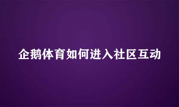 企鹅体育如何进入社区互动