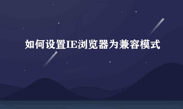 如何设置IE浏览器为兼容模式