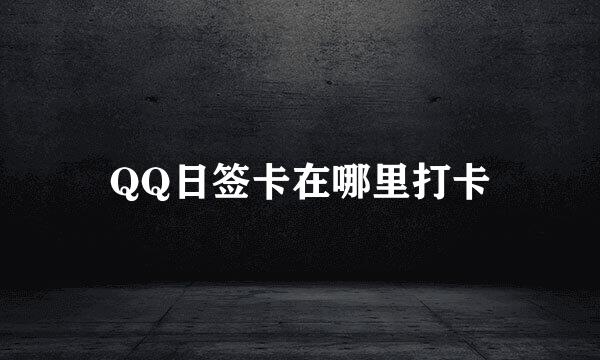 QQ日签卡在哪里打卡
