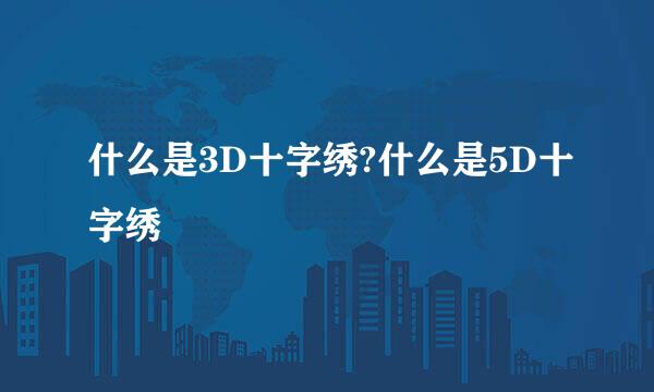 什么是3D十字绣?什么是5D十字绣