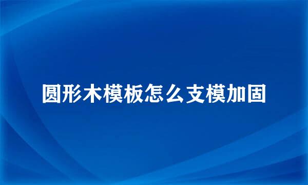圆形木模板怎么支模加固