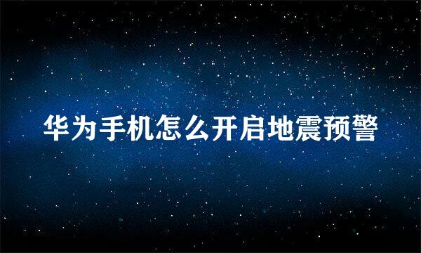 华为手机怎么开启地震预警