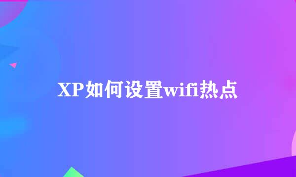 XP如何设置wifi热点