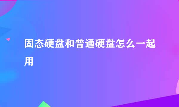 固态硬盘和普通硬盘怎么一起用