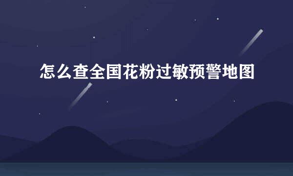 怎么查全国花粉过敏预警地图