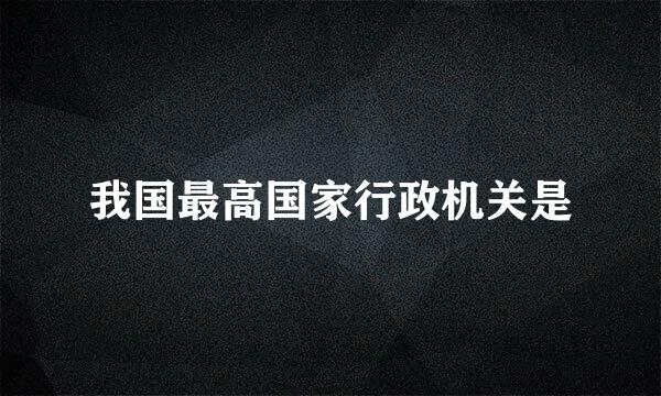 我国最高国家行政机关是