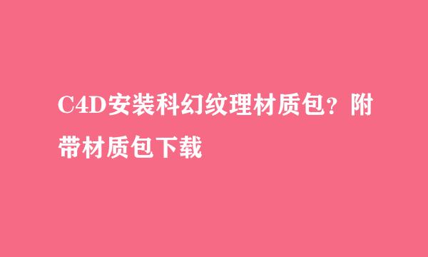 C4D安装科幻纹理材质包？附带材质包下载