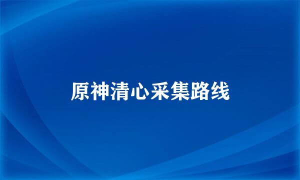 原神清心采集路线