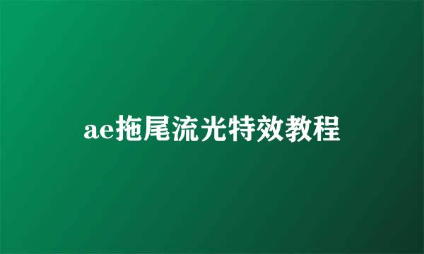ae拖尾流光特效教程