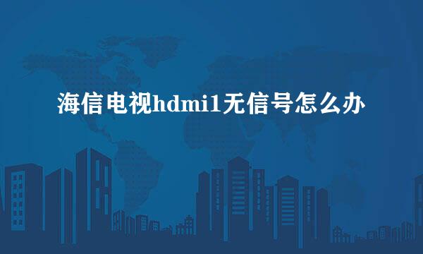 海信电视hdmi1无信号怎么办