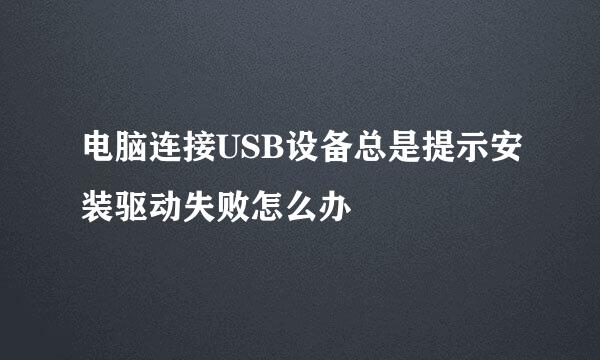 电脑连接USB设备总是提示安装驱动失败怎么办