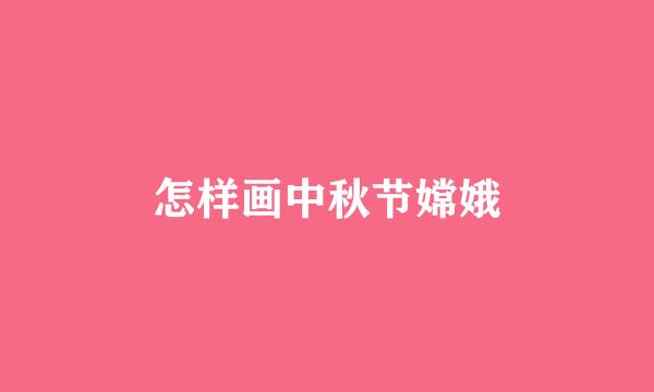 怎样画中秋节嫦娥