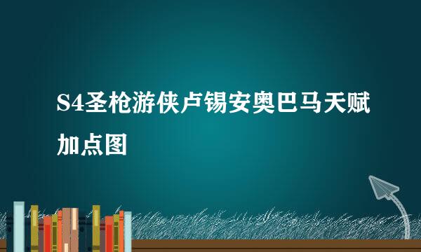 S4圣枪游侠卢锡安奥巴马天赋加点图