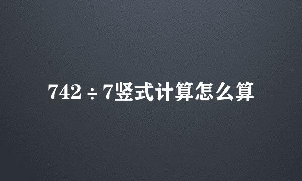 742÷7竖式计算怎么算