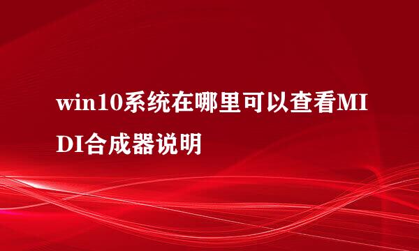 win10系统在哪里可以查看MIDI合成器说明