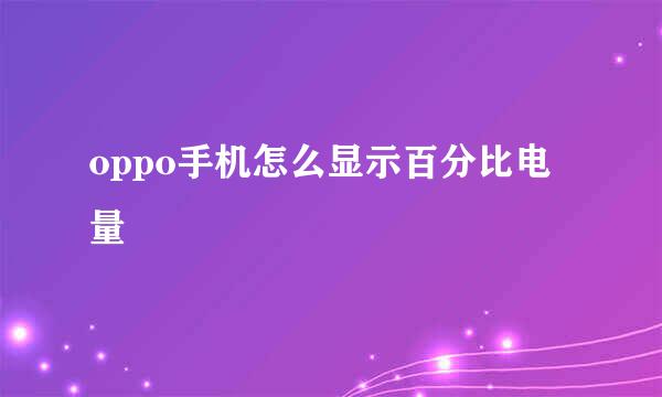 oppo手机怎么显示百分比电量