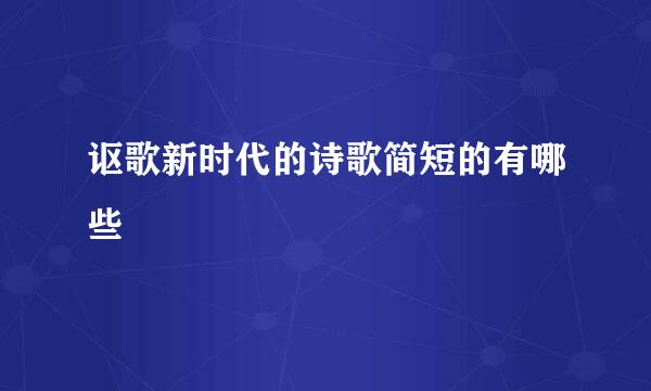 讴歌新时代的诗歌简短的有哪些