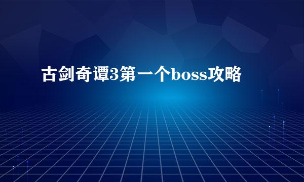 古剑奇谭3第一个boss攻略