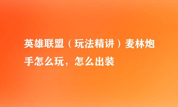 英雄联盟（玩法精讲）麦林炮手怎么玩，怎么出装