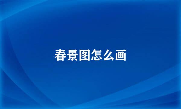 春景图怎么画
