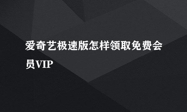 爱奇艺极速版怎样领取免费会员VIP