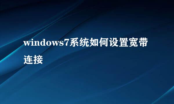 windows7系统如何设置宽带连接