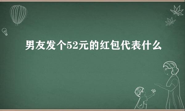 男友发个52元的红包代表什么