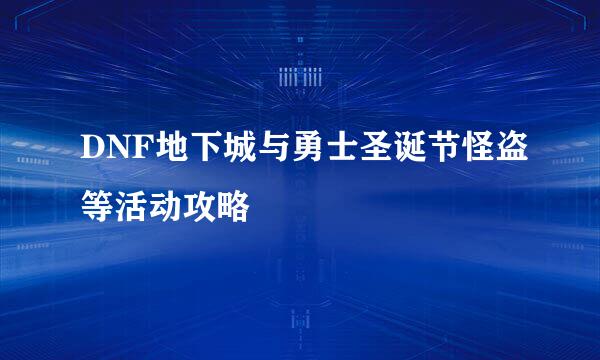 DNF地下城与勇士圣诞节怪盗等活动攻略