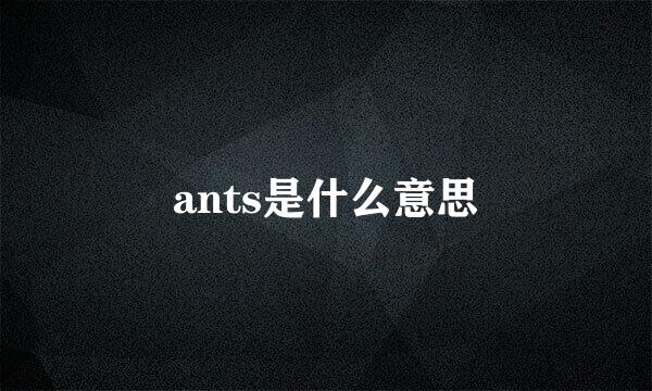 ants是什么意思