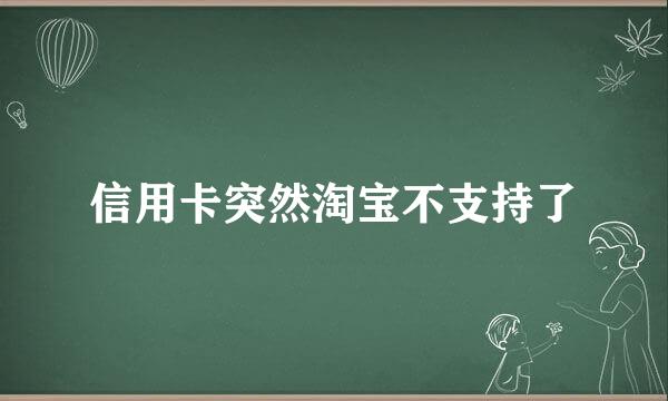 信用卡突然淘宝不支持了