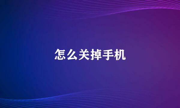 怎么关掉手机