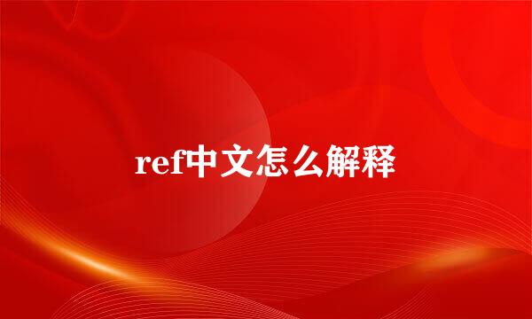 ref中文怎么解释