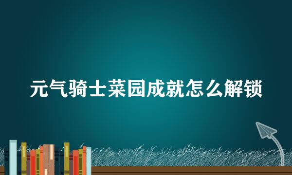 元气骑士菜园成就怎么解锁