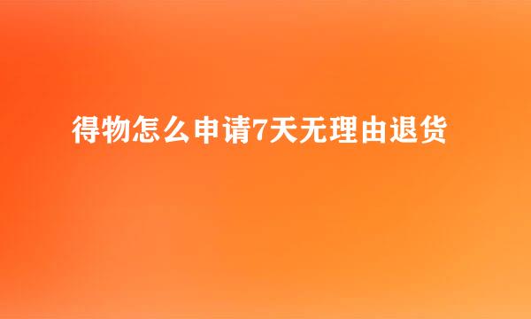 得物怎么申请7天无理由退货