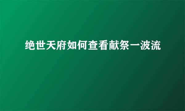 绝世天府如何查看献祭一波流