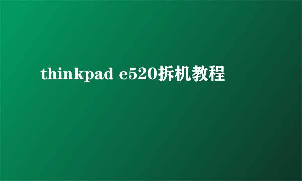 thinkpad e520拆机教程