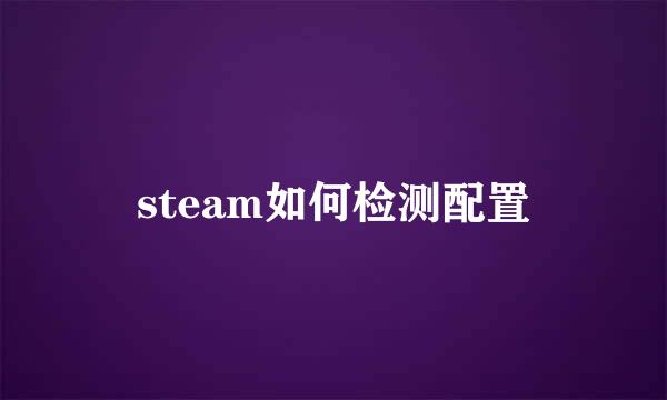 steam如何检测配置