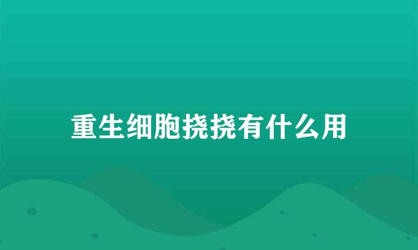 重生细胞挠挠有什么用